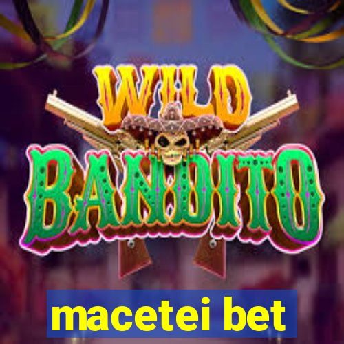 macetei bet